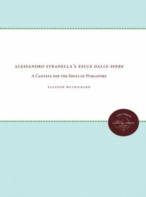 Alessandro Stradella's Esule dalle sfere: A Cantata for the Souls of Purgatory by McCrickard, Eleanor