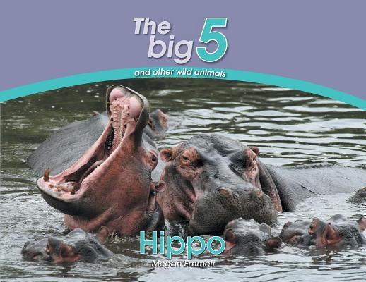 Hippo: The Big 5 and other wild animals by Emmett, Megan