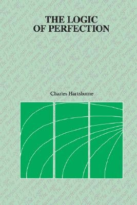 The Logic of Perfection by Hartshorne, Charles