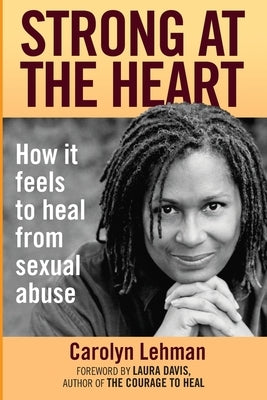 Strong at the Heart: How It Feels to Heal from Sexual Abuse by Davis, Laura