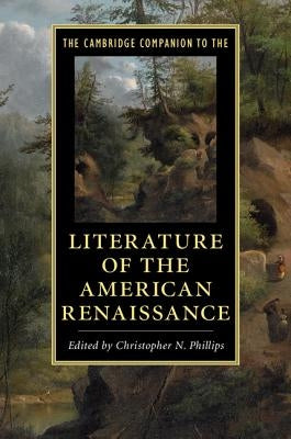 The Cambridge Companion to the Literature of the American Renaissance by Phillips, Christopher N.