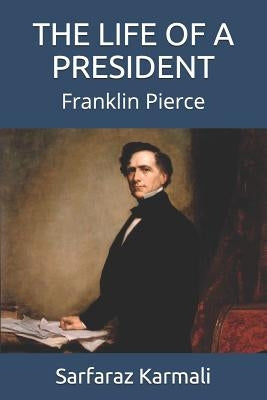 The Life of a President: Franklin Pierce by Karmali, Sarfaraz