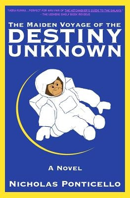The Maiden Voyage of The Destiny Unknown by Ponticello, Nicholas