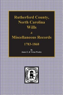 Rutherford County, North Carolina Wills & Miscellaneous Records, 1783-1868 by Wooley, James