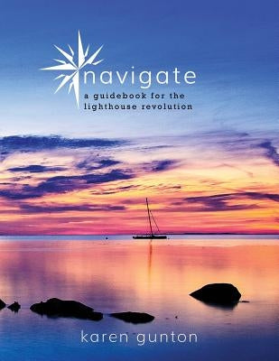 navigate: a guidebook for the lighthouse revolution by Gunton, Karen