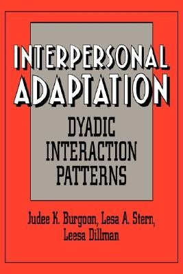 Interpersonal Adaptation: Dyadic Interaction Patterns by Burgoon, Judee K.