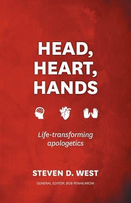 Head, Heart, Hands: Life-Transforming Apologetics by West, Steven D.