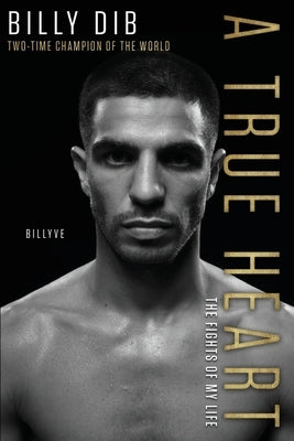 A True Heart: The Fights of My Life by Dib, Billy