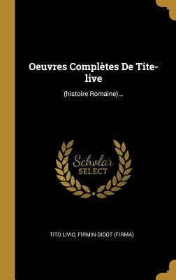 Oeuvres Complètes De Tite-live: (histoire Romaine)... by Livio, Tito