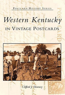 Western Kentucky in Vintage Postcards by Downey, Clifford J.