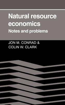 Natural Resource Economics: Notes and Problems by Conrad, Jon M.