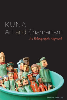 Kuna Art and Shamanism: An Ethnographic Approach by Fortis, Paolo