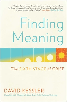 Finding Meaning: The Sixth Stage of Grief by Kessler, David