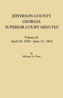 Jefferson County, Georgia, Superior Court Minutes. Volume II: April 28, 1800-June 12, 1804 by Ports, Michael A.