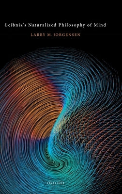 Leibniz's Naturalized Philosophy of Mind by Jorgensen, Larry M.