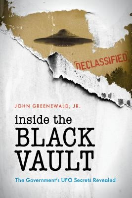 Inside the Black Vault: The Government's UFO Secrets Revealed by Greenewald Jr, John