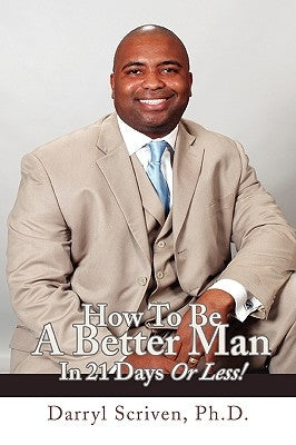 How to Be a Better Man in 21 Days or Less! by Scriven, Darryl