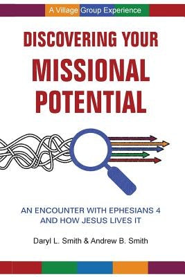 Discovering Your Missional Potential: An Encounter with Ephesians 4 and How Jesus Lives It by Smith, Daryl L.