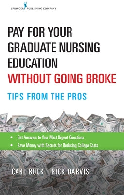 Pay for Your Graduate Nursing Education Without Going Broke: Tips from the Pros by Buck, Carl