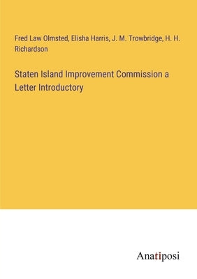 Staten Island Improvement Commission a Letter Introductory by Law Olmsted, Fred