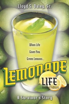 Lemonade Life: A Survivor's Story: When Life Gives Green Lemons by Daley Sr, Lloyd S.