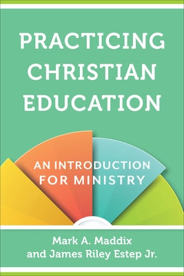 Practicing Christian Education: An Introduction for Ministry by Maddix, Mark a.