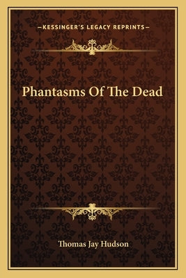 Phantasms of the Dead by Hudson, Thomas Jay