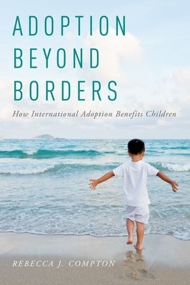 Adoption Beyond Borders: How International Adoption Benefits Children by Compton, Rebecca