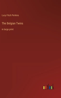The Belgian Twins: in large print by Perkins, Lucy Fitch