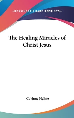 The Healing Miracles of Christ Jesus by Heline, Corinne