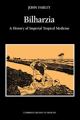 Bilharzia: A History of Imperial Tropical Medicine by Farley, John