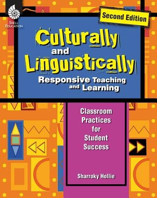 Culturally and Linguistically Responsive Teaching and Learning (Second Edition): Classroom Practices for Student Success by Hollie, Sharroky
