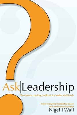 Ask Leadership: The ultimate coaching handbook for leaders at all levels by Wall, Nigel