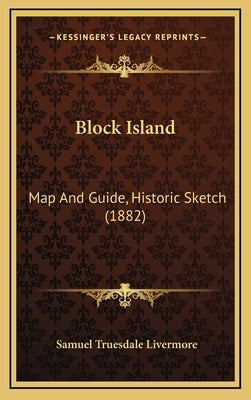 Block Island: Map And Guide, Historic Sketch (1882) by Livermore, Samuel Truesdale