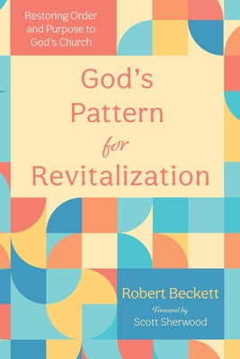 God's Pattern for Revitalization: Restoring Order and Purpose to God's Church by Beckett, Robert