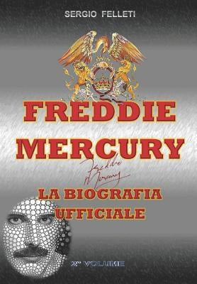 Freddie Mercury - La Biografia Ufficiale: Secondo Volume by Felleti, Sergio