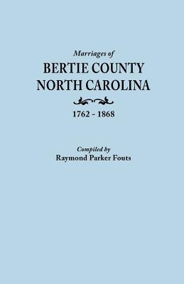 Marriages of Bertie County, North Carolina, 1762-1868 by Fouts, Raymond Parker