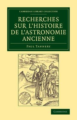 Recherches Sur l'Histoire de l'Astronomie Ancienne by Tannery, Paul