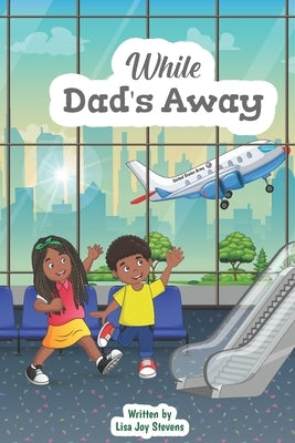 While Dad's Away by Stevens, Lisa Joy