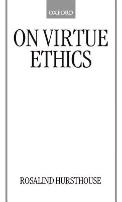 On Virtue Ethics by Hursthouse, Rosalind