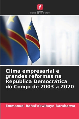 Clima empresarial e grandes reformas na República Democrática do Congo de 2003 a 2020 by Bahal'okwibuye Barabarwa, Emmanuel