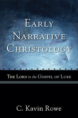 Early Narrative Christology: The Lord in the Gospel of Luke by Rowe, C. Kavin
