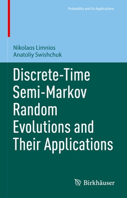 Discrete-Time Semi-Markov Random Evolutions and Their Applications by Limnios, Nikolaos