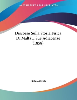 Discorso Sulla Storia Fisica Di Malta E Sue Adiacenze (1858) by Zerafa, Stefano