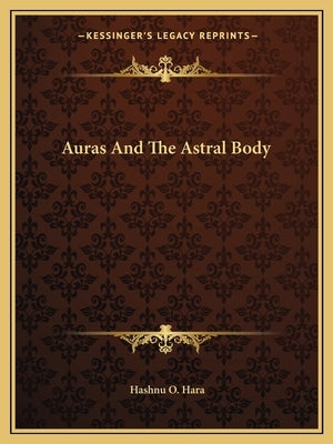 Auras and the Astral Body by Hara, Hashnu O.