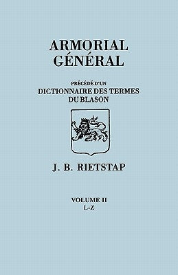 Armorial General, Precede du'un Dictionnaire des Terms du Blason. IN FRENCH. In Three Volumes. Volume II, L-Z by Rietstap, Johannes Baptiste