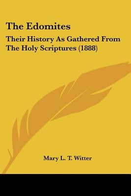 The Edomites: Their History As Gathered From The Holy Scriptures (1888) by Witter, Mary L. T.