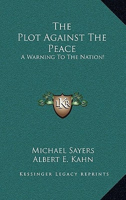 The Plot Against The Peace: A Warning To The Nation! by Sayers, Michael