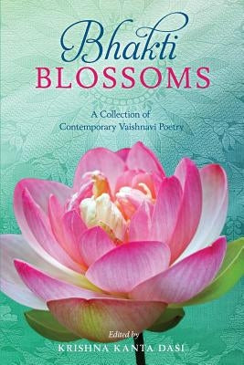 Bhakti Blossoms: A Collection of Contemporary Vaishnavi Poetry by Schweig, Catherine L.
