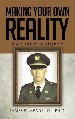Making Your Own Reality: A Survival Story by Meade, James P.